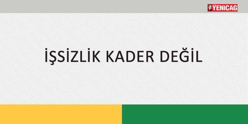 İŞSİZLİK KADER DEĞİL
