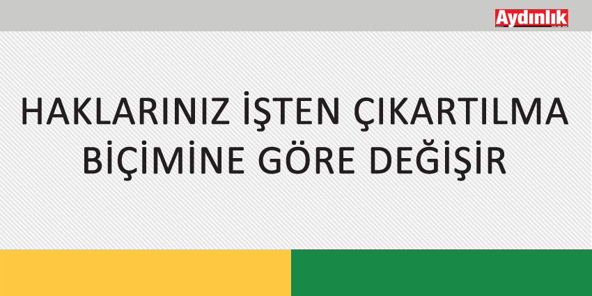 HAKLARINIZ İŞTEN ÇIKARTILMA BİÇİMİNE GÖRE DEĞİŞİR