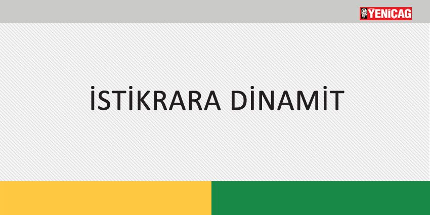 İSTİKRARA DİNAMİT