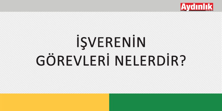 İŞVERENİN GÖREVLERİ NELERDİR?