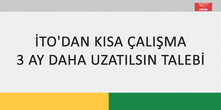 İTO’DAN KISA ÇALIŞMA 3 AY DAHA UZATILSIN TALEBİ