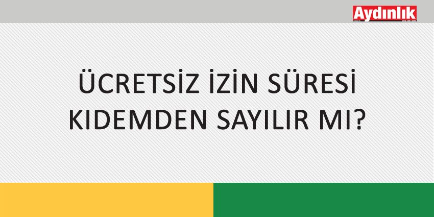 ÜCRETSİZ İZİN SÜRESİ KIDEMDEN SAYILIR MI?