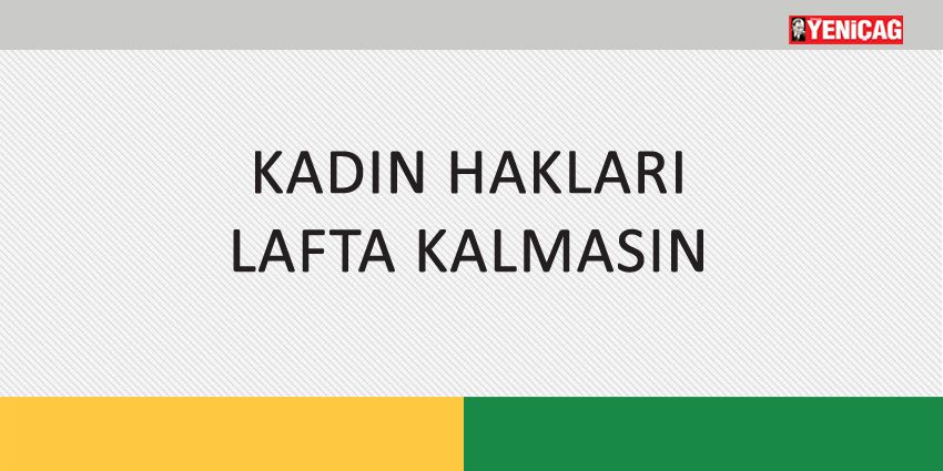 KADIN HAKLARI LAFTA KALMASIN