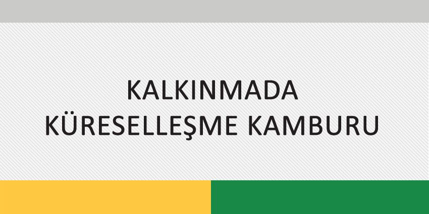 KALKINMADA KÜRESELLEŞME KAMBURU