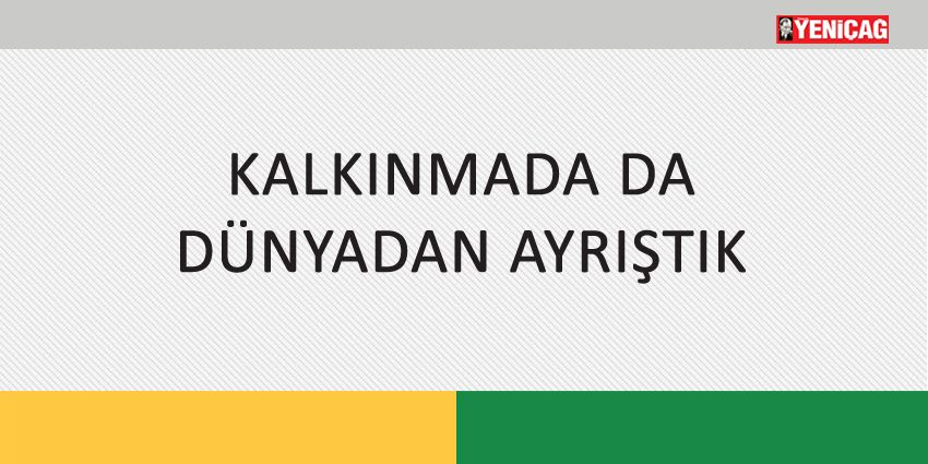 KALKINMADA DA DÜNYADAN AYRIŞTIK
