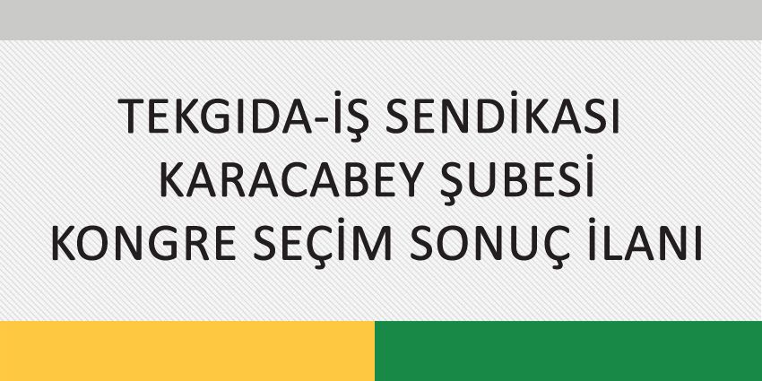 TEKGIDA-İŞ SENDİKASI  KARACABEY ŞUBESİ KONGRE SEÇİM SONUÇ İLANI