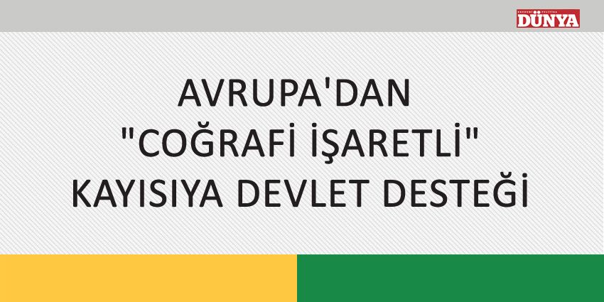AVRUPA’DAN COĞRAFİ İŞARETLİ KAYISIYA DEVLET DESTEĞİ