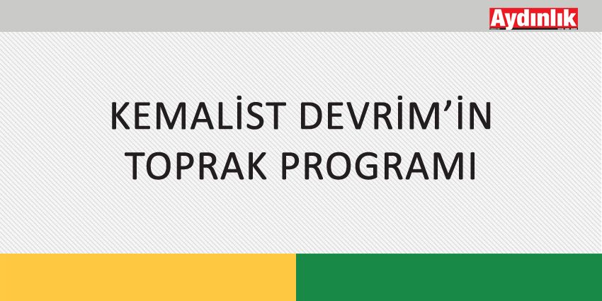 KEMALİST DEVRİM’İN TOPRAK PROGRAMI