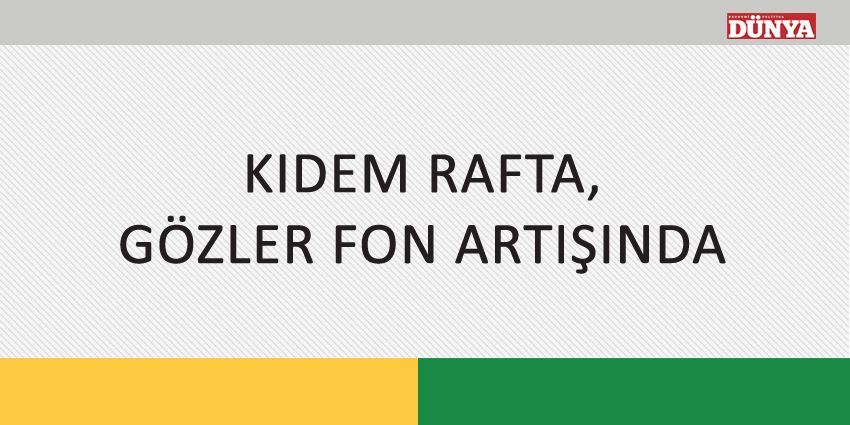 KIDEM RAFTA, GÖZLER FON ARTIŞINDA