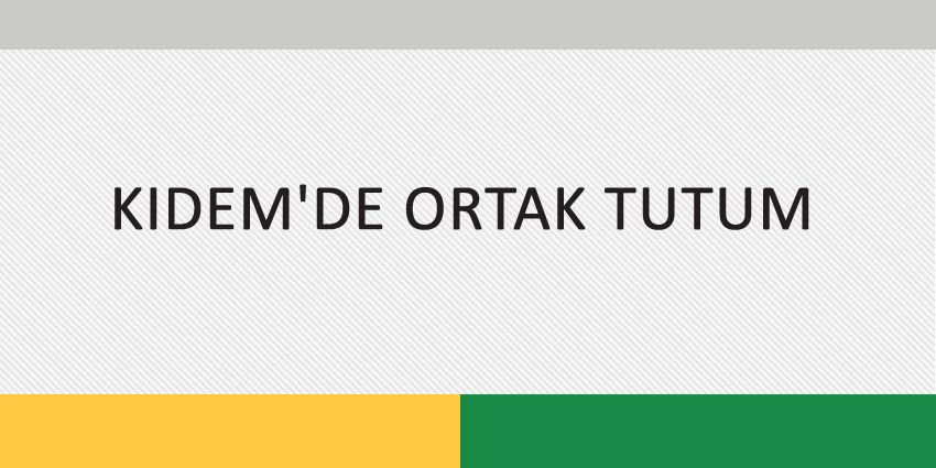 KIDEM’DE ORTAK TUTUM