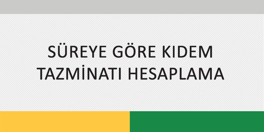 SÜREYE GÖRE KIDEM TAZMİNATI HESAPLAMA