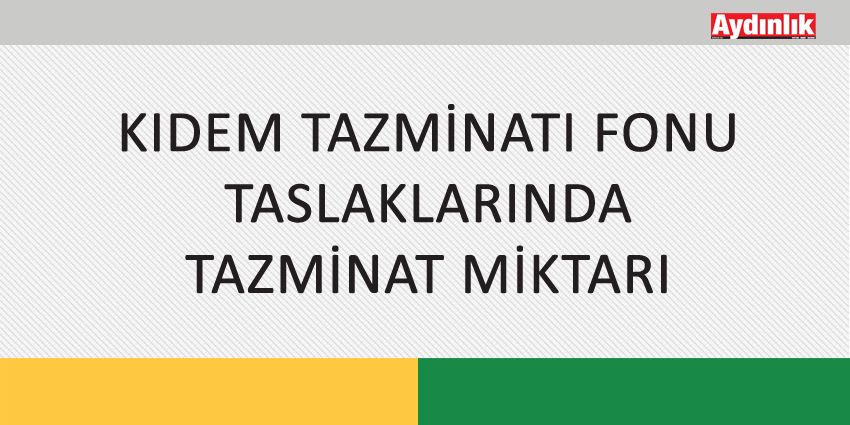 KIDEM TAZMİNATI FONU TASLAKLARINDA TAZMİNAT MİKTARI