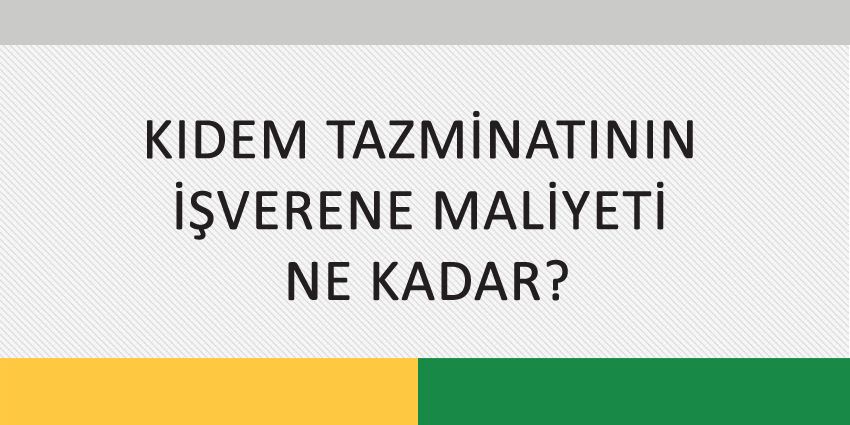 KIDEM TAZMİNATININ İŞVERENE MALİYETİ NE KADAR?