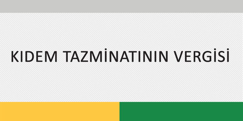 KIDEM TAZMİNATININ VERGİSİ