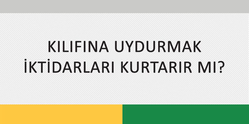 KILIFINA UYDURMAK İKTİDARLARI KURTARIR MI?