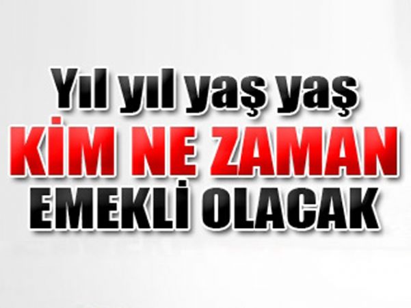 KİM NE ZAMAN EMEKLİ OLACAK