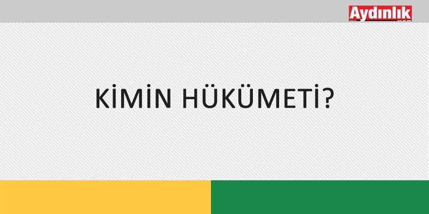 KİMİN HÜKÜMETİ?