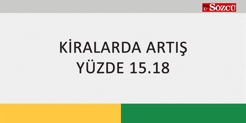 KİRALARDA ARTIŞ YÜZDE 15.18