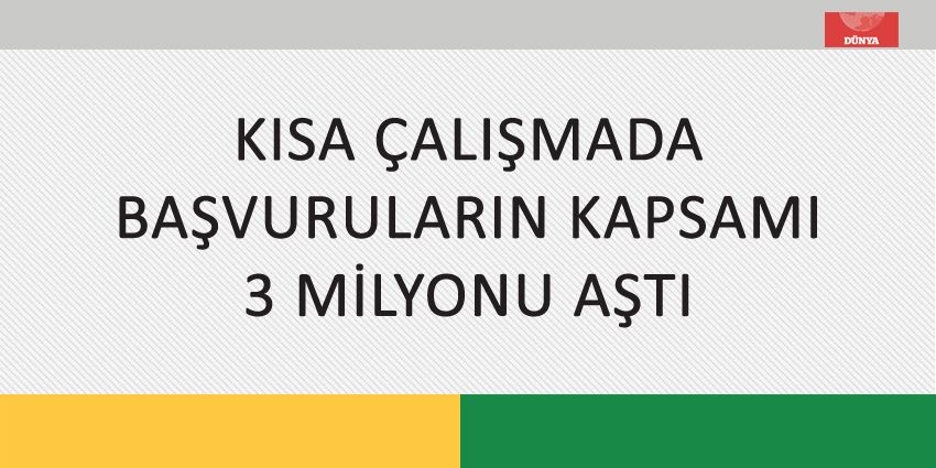 KISA ÇALIŞMADA BAŞVURULARIN KAPSAMI 3 MİLYONU AŞTI