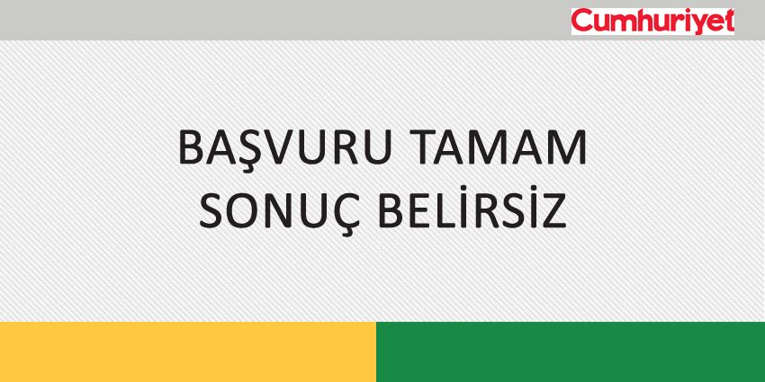 BAŞVURU TAMAM SONUÇ BELİRSİZ