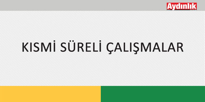 KISMİ SÜRELİ ÇALIŞMALAR