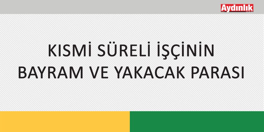 KISMİ SÜRELİ İŞÇİNİN BAYRAM VE YAKACAK PARASI