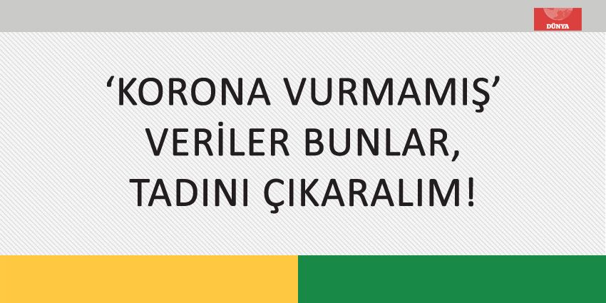 ‘KORONA VURMAMIŞ’ VERİLER BUNLAR, TADINI ÇIKARALIM!