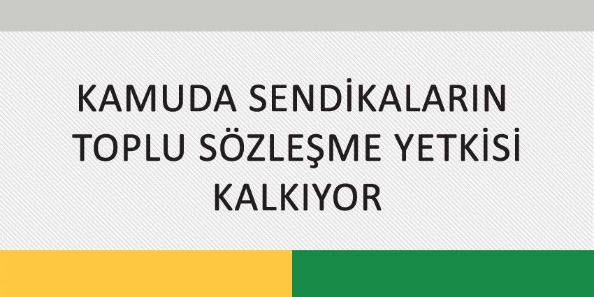 KAMUDA SENDİKALARIN TOPLU SÖZLEŞME YETKİSİ KALKIYOR