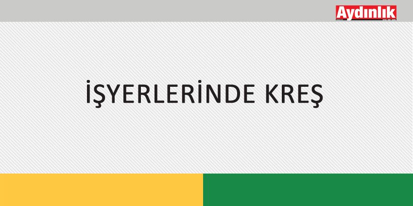 İŞYERLERİNDE KREŞ