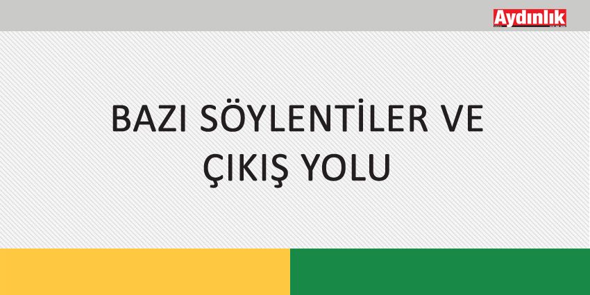 BAZI SÖYLENTİLER VE ÇIKIŞ YOLU