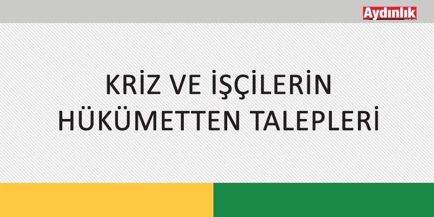 KRİZ VE İŞÇİLERİN HÜKÜMETTEN TALEPLERİ