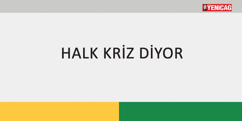 HALK KRİZ DİYOR