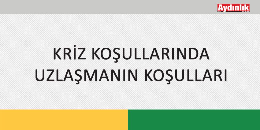 KRİZ KOŞULLARINDA UZLAŞMANIN KOŞULLARI
