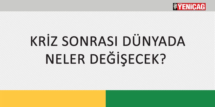 KRİZ SONRASI DÜNYADA NELER DEĞİŞECEK?