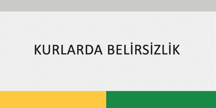 KURLARDA BELİRSİZLİK