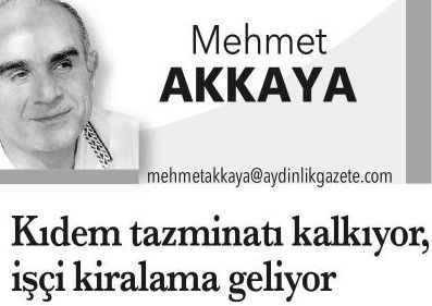 KIDEM TAZMİNATI KALKIYOR,İŞÇİ KİRALAMA GELİYOR