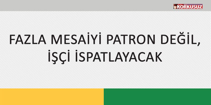 FAZLA MESAİYİ PATRON DEĞİL, İŞÇİ İSPATLAYACAK