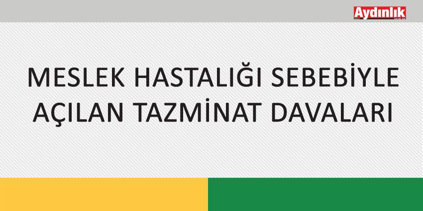 MESLEK HASTALIĞI SEBEBİYLE AÇILAN TAZMİNAT DAVALARI