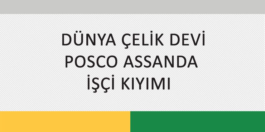 DÜNYA ÇELİK DEVİ POSCO ASSANDA İŞÇİ KIYIMI