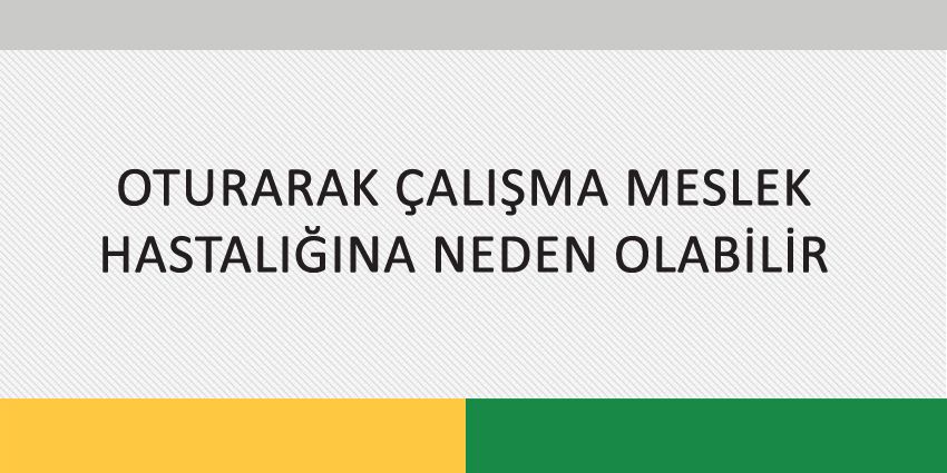OTURARAK ÇALIŞMA MESLEK HASTALIĞINA NEDEN OLABİLİR