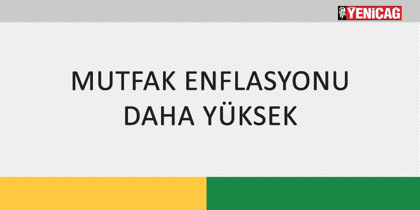 MUTFAK ENFLASYONU DAHA YÜKSEK