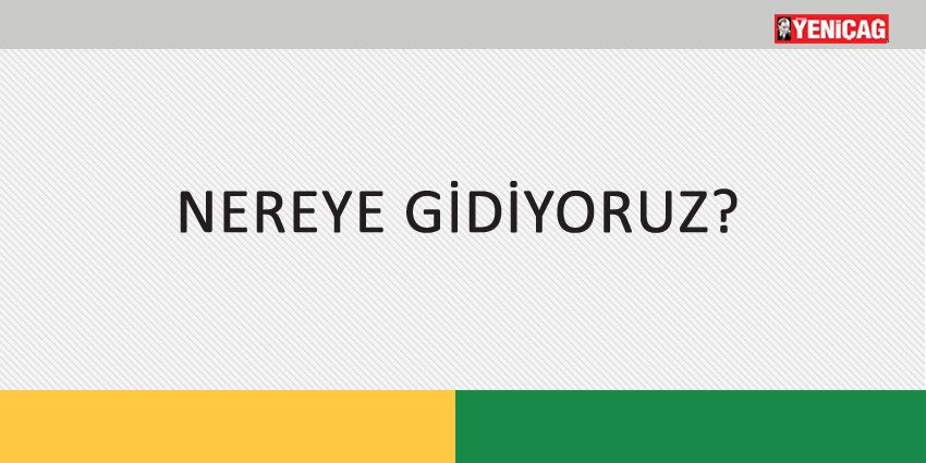NEREYE GİDİYORUZ?