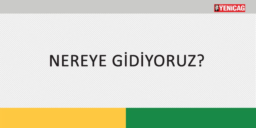 NEREYE GİDİYORUZ?