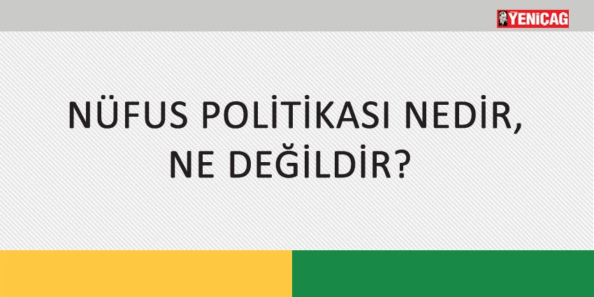 NÜFUS POLİTİKASI NEDİR, NE DEĞİLDİR?