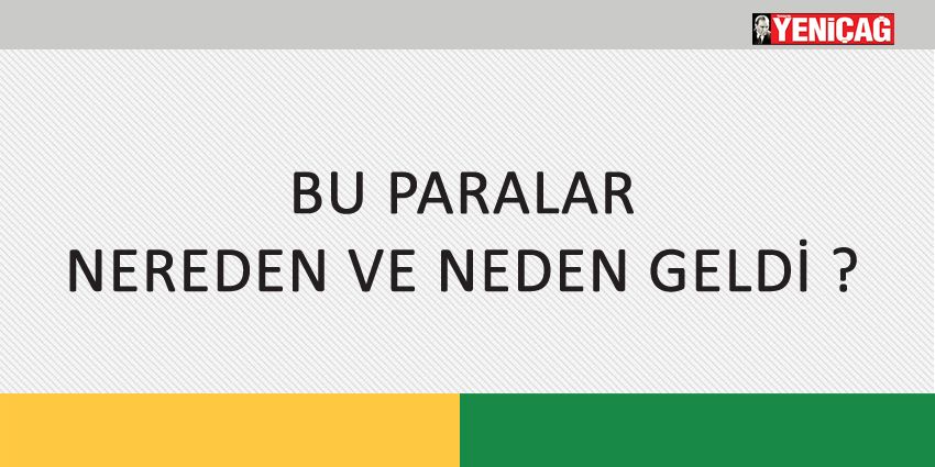 BU PARALAR NEREDEN VE NEDEN GELDİ ?