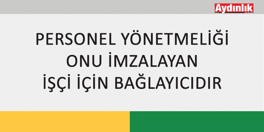 PERSONEL YÖNETMELİĞİ ONU İMZALAYAN İŞÇİ İÇİN BAĞLAYICIDIR