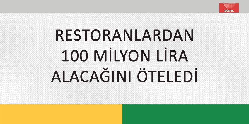 RESTORANLARDAN 100 MİLYON LİRA ALACAĞINI ÖTELEDİ