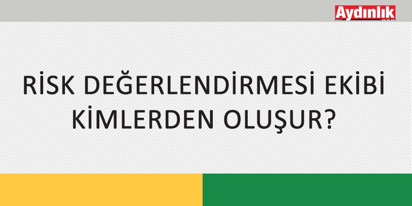 RİSK DEĞERLENDİRMESİ EKİBİ KİMLERDEN OLUŞUR?