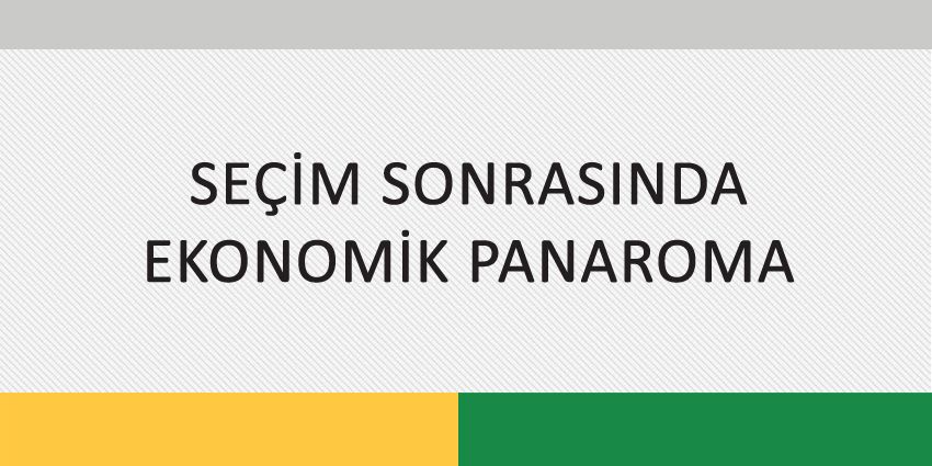SEÇİM SONRASINDA EKONOMİK PANAROMA