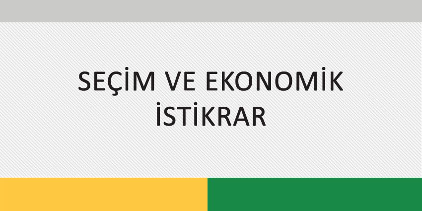 SEÇİM VE EKONOMİK İSTİKRAR